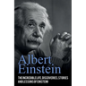Albert Einstein: The incredible life, discoveries, stories and lessons of Einstein!
