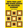 Unto This Last and Other Essays on Political Economy