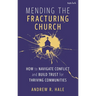 Mending the Fracturing Church: How to Navigate Conflict and Build Trust for Thriving Communities