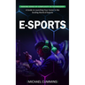 E-sports: Making Sense of Complexity in Technology (A Guide to Launching Your Career in the Exciting World of Esports)