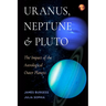 Uranus, Neptune, and Pluto: The Impact of the Astrological Outer Planets