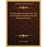 The Principles Of Light And Color As Revealed By The Material And Spiritual Universe