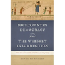 Backcountry Democracy and the Whiskey Insurrection: The Legal Culture and Trials, 1794-1795