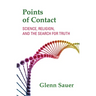Points of Contact: Science, Religion, and the Search for Truth