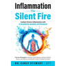 Inflammation The Silent Fire: Combat Chronic Inflammation With A Science-Based Approach: Proven Strategies to Restore Your Immune System, Reduce Stres