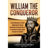 William the Conqueror: A Captivating Guide to the First Norman King of England Who Defeated the English Army Led by the King of the Anglo-Saxons in th