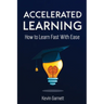 Accelerated Learning: How to Learn Fast: Effective Advanced Learning Techniques to Improve Your Memory, Save Time and Be More Productive