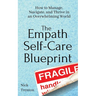 The Empath Self-Care Blueprint: How to Manage, Navigate, and Thrive in an Overwhelming World