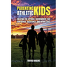 Parenting Athletic Kids: Creating the Optimal Environment for Confidence, Resilience, and Work Ethic