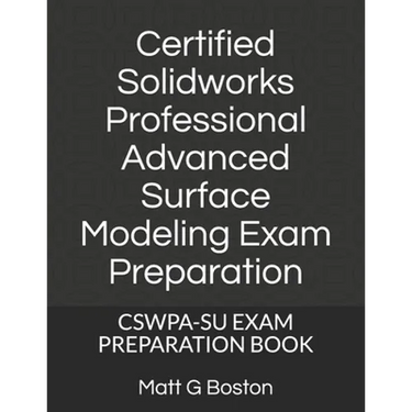 Certified Solidworks Professional Advanced Surface Modeling Exam Preparation: Cswpa-Su Exam Preparation Book