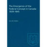 The Emergence of the Federal Concept in Canada 1839-1845