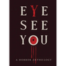 Eye See You: A Horror Anthology