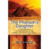The Pharaoh's Daughter: A Spiritual Sojourn: The Healing Power of Past, Present, and Future Lives in Egypt