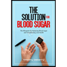 The Solution for Blood Sugar: The Blueprint for Balancing Blood Sugar and Transforming Your Health