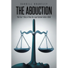The Abduction: The True* Story of How the Legal System Failed a Child
