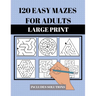 120 Easy Mazes for Adults: Large Print. Includes Solutions. Simple mixed maze puzzles for adults and seniors. Suitable for low vision