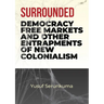 Surrounded: Democracy, Free Markets and Other Entrapments of New Colonialism