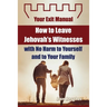 How to Leave Jehovah's Witnesses with No Harm to Yourself and to Your Family - Your Exit Manual