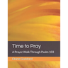 Time to Pray: A Prayer Walk Through Psalm 103