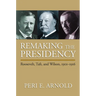 Remaking the Presidency: Roosevelt, Taft, and Wilson, 1901-1916