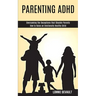 Parenting Adhd: Overcoming the Deceptions that Shackle Parents (How to Raise an Emotionally Healthy Child)