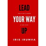 Lead Your Way Up: How To Be A Leader At Any Level