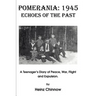 Pomerania: 1945 Echoes of the Past: A Teenager's Diary of Peace, War, Flight and Expulsion.