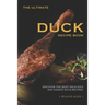 The Ultimate Duck Recipe Book: Discover the Most Delicious and Easiest Duck Recipes!