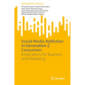 Social Media Addiction in Generation Z Consumers: Implications for Business and Marketing
