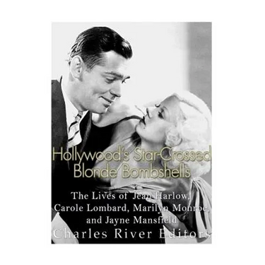 Hollywood's Star-Crossed Blonde Bombshells: The Lives of Jean Harlow, Carole Lombard, Marilyn Monroe, and Jayne Mansfield