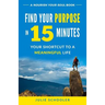 Find Your Purpose in 15 Minutes: Your Shortcut to a Meaningful Life