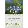 Facing Love Addiction: Giving Yourself the Power to Change the Way You Love