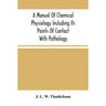 A Manual Of Chemical Physiology Including Its Points Of Contact With Pathology