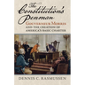 The Constitution's Penman: Gouverneur Morris and the Creation of America's Basic Charter