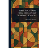 Sixty Folk-Tales From Exclusively Slavonic Sources