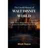 The Untold History of Walt Disney World: Hidden Stories, Abandoned Ideas, and Forgotten Secrets of the Most Magical Place on Earth