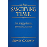Sanctifying Time: The Spiritual Power of the Liturgical Calendar