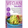 Vegan Salads: Delicious and Nutritious, Super Easy & Fast, Fruit, Veggie and Superfood Salad Recipes for a Healthy Plant-Based Lifestyle