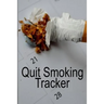 Quit Smoking Tracker: Smoke Free Log Book With Daily, Monthly & Yearly Habit Tracker For Measuring Progress Of Living A Better & Healhier Life Without