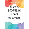 Always Becoming, Never Arriving