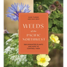Weeds of the Pacific Northwest: 368 Unwanted Plants and How to Control Them