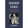 Eduardo Chibás: The Incorrigible Man of Cuban Politics