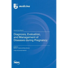 Diagnosis, Evaluation, and Management of Diseases during Pregnancy