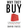 Why They Buy: A Bulletproof Method to Closing Any Sale