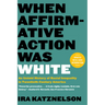 When Affirmative Action Was White: An Untold History of Racial Inequality in Twentieth-Century America
