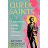 Queer Saints: A Radical Guide to Magic, Miracles, and Modern Intercession