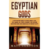 Egyptian Gods: A Captivating Guide to Atum, Horus, Seth, Isis, Anubis, Ra, Thoth, Sekhmet, Geb, Hathor and Other Gods and Goddesses of Ancient Egypt