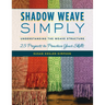 Shadow Weave Simply: Understanding the Weave Structure 25 Projects to Practice Your Skills