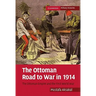 The Ottoman Road to War in 1914: The Ottoman Empire and the First World War