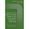 How to Turn One Hundred Dollars into One Million Dollars in One Year: A Guide to Exponential Wealth Creation